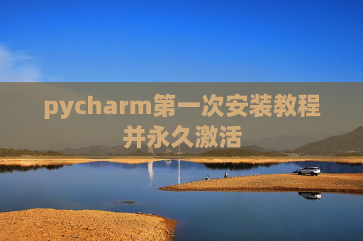 pycharm第一次安装教程并永久激活